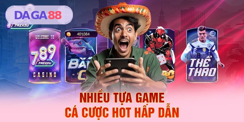 Tổng hợp nhiều tựa game cá cược hot tại DAGA88