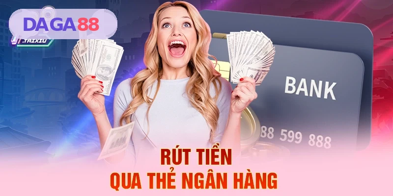 Rút tiền qua thẻ ngân hàng tại DAGA88