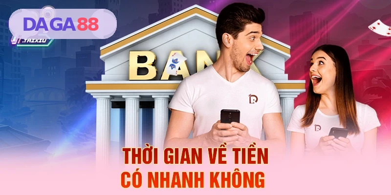 Thời gian về tiền có nhanh không tại DAGA88